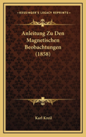 Anleitung Zu Den Magnetischen Beobachtungen (1858)