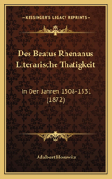 Des Beatus Rhenanus Literarische Thatigkeit