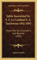 Jubile Sacerdotal De S. E. Le Cardinal E. A. Taschereau 1842-1892: Noces D'Or De La Societe S. Jean-Baptiste (1892)