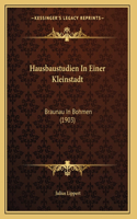 Hausbaustudien In Einer Kleinstadt: Braunau In Bohmen (1903)