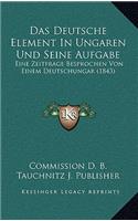 Das Deutsche Element In Ungaren Und Seine Aufgabe: Eine Zeitfrage Besprochen Von Einem Deutschungar (1843)