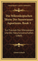 Mikroskopischen Thiere Des Suesswasser-Aquariums, Book 1: Fur Freunde Des Mikroskopes Und Der Naturwissenschaften (1868)