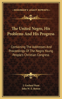 The United Negro, His Problems And His Progress