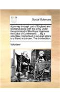 A Journey Through Part of England and Scotland Along with the Army Under the Command of His Royal Highness the Duke of Cumberland. ... by a Volunteer. Comprised in Several Letters to a Friend in London. the Third Edition.