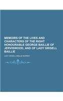 Memoirs of the Lives and Characters of the Right Honourable George Baillie of Jerviswood, and of Lady Grisell Baillie