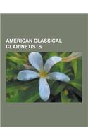 American Classical Clarinetists: Andrew Simon, Anthony A. Mitchell, Anthony Gigliotti, Anthony McGill, Daniel Bonade, David Breeden, David Hite, David