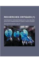 Recherches Critiques; Historiques Et Topographiques Sur La Ville de Paris, Depuis Ses Commencements Connus, Jusqu'a Present ... (1)