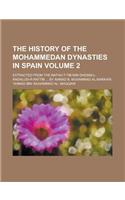 The History of the Mohammedan Dynasties in Spain; Extracted from the Nafhu-T-Tib Min Ghosni-L-Andalusi-R-Rattib ... by a Mad B. Mu Ammad Al Makkari Vo