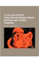 A Collection of Treaties Between Great Britain and Other Powers