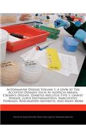 Autoimmune Disease Volume 1; A Look at the Accepted Diseases Such as Alopecia Areata, Crohn's Disease, Diabetes Mellitus Type 1, Graves' Disease, Lupus Erythematosus, Narcolepsy, Psoriasis, Rheumatoid Arthritis, and Many More