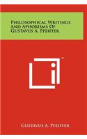 Philosophical Writings And Aphorisms Of Gustavus A. Pfeiffer