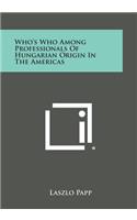 Who's Who Among Professionals of Hungarian Origin in the Americas