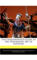 The Unauthorized Guide to the Performing Art of Puppetry