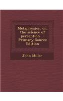 Metaphysics, Or, the Science of Perception