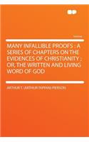 Many Infallible Proofs: A Series of Chapters on the Evidences of Christianity; Or, the Written and Living Word of God