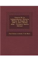 Guerra de La Independencia, Historia Militar de Espana de 1808 a 1814. [With] Atlas - Primary Source Edition