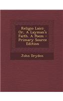 Religio Laici: Or, a Layman's Faith. a Poem - Primary Source Edition