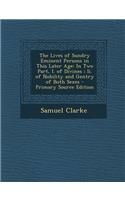 The Lives of Sundry Eminent Persons in This Later Age: In Two Part, I. of Divines; II. of Nobility and Gentry of Both Sexes - Primary Source Edition