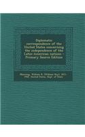 Diplomatic Correspondence of the United States Concerning the Independence of the Latin-American Nations - Primary Source Edition