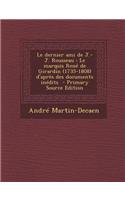 Le Dernier Ami de J.-J. Rousseau: Le Marquis Rene de Girardin (1735-1808) D'Apres Des Documents Inedits - Primary Source Edition