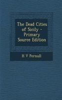 The Dead Cities of Sicily - Primary Source Edition