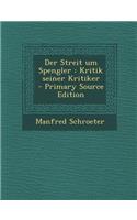 Der Streit Um Spengler: Kritik Seiner Kritiker - Primary Source Edition