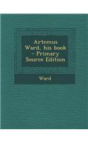 Artemus Ward, His Book - Primary Source Edition