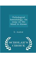 Pathological Hæmatology. an Essay on the Blood in Disease - Scholar's Choice Edition