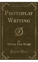 Photoplay Writing (Classic Reprint)