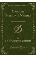 Gammer Gurton's Needle: A Modern Adaptation (Classic Reprint)