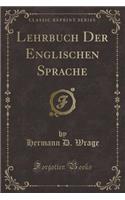 Lehrbuch Der Englischen Sprache (Classic Reprint)