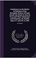 Conference on the Matter of Pollution of the Navigable Waters of Puget Sound, the Strait of Juan de Fuca and Their Tributaries and Estuaries. 2d, Seattle, Sept. 6-7, and Oct. 6, 1967