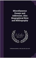 Miscellaneous Essays and Addresses. Also Biographical Note and Bibliography