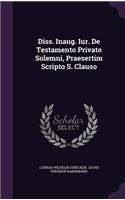 Diss. Inaug. Iur. de Testamento Privato Solemni, Praesertim Scripto S. Clauso