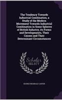 The Tendency Towards Industrial Combination, a Study of the Modern Movement Towards Industrial Combination in Some Spheres of British Industry, Its Forms and Developments, Their Causes and Their Determinant Circumstances