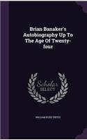 Brian Banaker's Autobiography Up To The Age Of Twenty-four