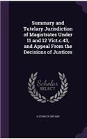 Summary and Tutelary Jurisdiction of Magistrates Under 11 and 12 Vict.c.43, and Appeal From the Decisions of Justices