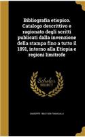 Bibliografia etiopico. Catalogo descrittivo e ragionato degli scritti publicati dalla invenzione della stampa fino a tutto il 1891, intorno alla Etiopia e regioni limitrofe