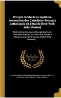 Compte Rendu de La Septieme Convention Des Canadiens-Francais Catholiques de L'Etat de New-York [Microforme]