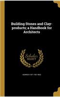 Building Stones and Clay-products; a Handbook for Architects