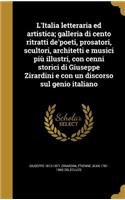 L'Italia letteraria ed artistica; galleria di cento ritratti de'poeti, prosatori, scultori, architetti e musici più illustri, con cenni storici di Giuseppe Zirardini e con un discorso sul genio italiano