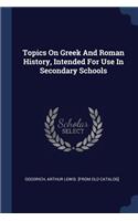 Topics On Greek And Roman History, Intended For Use In Secondary Schools