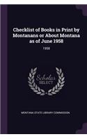 Checklist of Books in Print by Montanans or about Montana as of June 1958