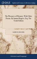 The Pleasures of Memory, with Other Poems. by Samuel Rogers, Esq. the Tenth Edition