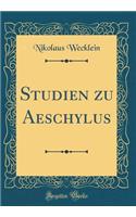 Studien zu Aeschylus (Classic Reprint)