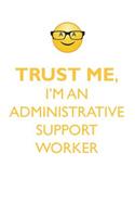 TRUST ME, I'M AN ADMINISTRATIVE SUPPORT WORKER AFFIRMATIONS WORKBOOK Positive Affirmations Workbook. Includes: Mentoring Questions, Guidance, Supporting You.