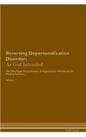 Reversing Depersonalization Disorder: As God Intended The Raw Vegan Plant-Based Detoxification & Regeneration Workbook for Healing Patients. Volume 1