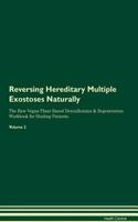 Reversing Hereditary Multiple Exostoses Naturally the Raw Vegan Plant-Based Detoxification & Regeneration Workbook for Healing Patients. Volume 2