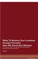 Want To Reverse Your Localized Pustular Psoriasis? How We Cured Our Diseases. The 30 Day Journal for Raw Vegan Plant-Based Detoxification & Regeneration with Information & Tips Volume 1