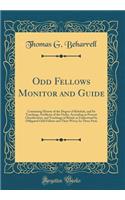 Odd Fellows Monitor and Guide: Containing History of the Degree of Rebekah, and Its Teachings, Emblems of the Order, According to Present Classification, and Teachings of Ritual, as Understood by Obligated Odd Fellows and Their Wives; In Three Part